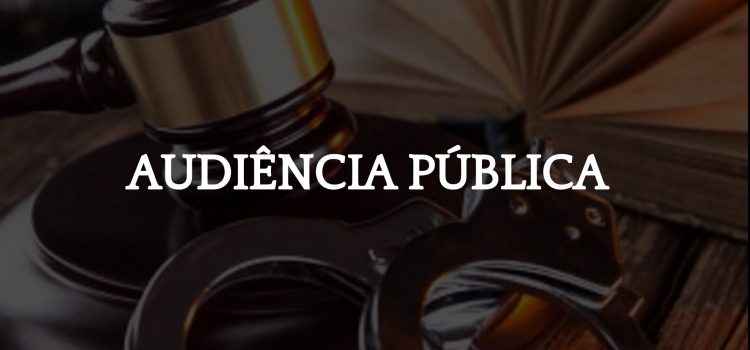 Convite: Audiência Pública para discutir o Projeto de Lei que altera o Código de Processo Penal